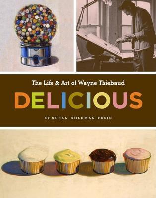 Delicious: The Life & Art of Wayne Thiebaud (Hardcover)