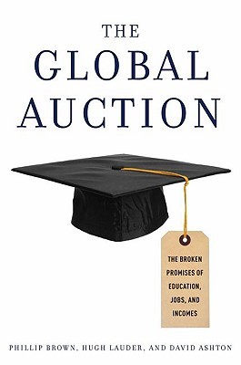 The Global Auction: The Broken Promises of Education, Jobs, and Incomes (Hardcover)