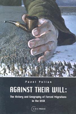 Against Their Will: The History and Geography of Forced Migrations in the USSR (Hardcover)