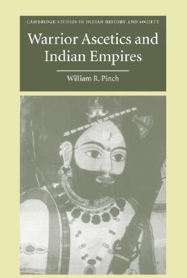 Warrior Ascetics and Indian Empires (Cambridge Studies in Indian History and Society, Series Number 12)