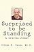 Surprised to be Standing: A...