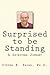 Surprised to be Standing by Steven E. Brown