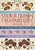 Silk Ribbon Embroidery Bible by Joan Gordon