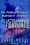 Fluctuating Fortunes: The Political Power of Business in America Fluctuating Fortunes: The Political Power of Business in America