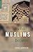 What Muslims Believe by John Bowker
