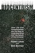 Biocentrism: How Life and Consciousness Are the Keys to Understanding the True Nature of the Universe