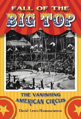 Fall of the Big Top: The Vanishing American Circus (Hardcover)