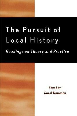 The Pursuit of Local History: Readings on Theory and Practice (American Association for State and Local History) (American Association for State and Local History Book Series)