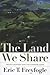 The Land We Share by Eric T. Freyfogle The Land We Share by Eric T. Freyfogle
