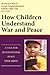 How Children Understand War and Peace: A Call for International Peace Education