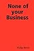 None of Your Business