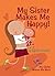 My Sister Makes Me Happy! / My Sister Makes Me Mad!
