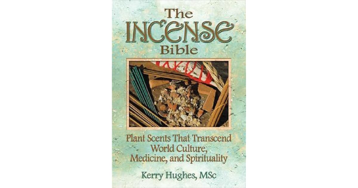 The Incense Bible Plant Scents That Transcend World Culture, Medicine