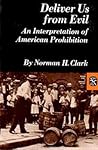 Deliver Us from Evil: An Interpretation of American Prohibition (Norton Essays in American History)