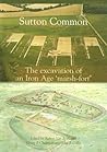 Sutton Common: The Excavation of an Iron Age 'Marsh-fort' (CBA Research Reports)