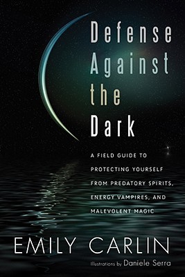 Defense Against the Dark: A Field Guide to Protecting Yourself from Predatory Spirits, Energy Vampires and Malevolent Magic (Paperback)