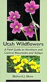 Utah Wildflowers: A Field Guide To Northern And Central Mountains And Valleys