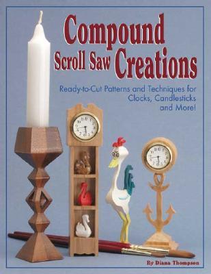 Compound Scroll Saw Creations: Ready-to-Cut Patterns and Techniques for Clocks, Candlesticks and More (Fox Chapel Publishing)