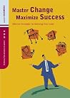 Master Change, Maximize Success: Effective Strategies for Realizing Your Goals Master Change, Maximize Success: Effective Strategies for Realizing Your Goals