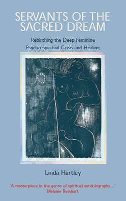 Servants of the Sacred Dream: Rebirthing the Deep Feminine: Psycho-spiritual Crisis and Healing