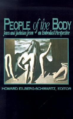 People of the Body: Jews and Judaism from an Embodied Perspective (Body in Culture Hist Rel (Dis))