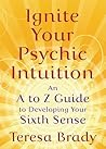 Ignite Your Psychic Intuition by Teresa Brady