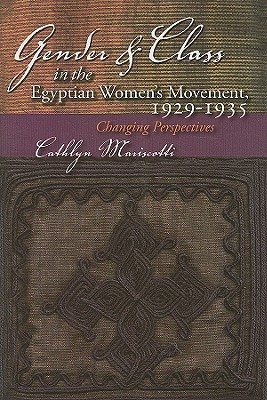 Gender and Class in the Egyptian Women’s Movement, 1925-1939: Changing Perspectives (Middle East Studies Beyond Dominant Paradigms)