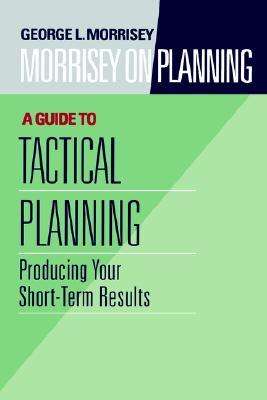 Morrisey on Planning, A Guide to Tactical Planning: Producing Your Short-Term Results (Hardcover)