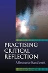 Practising critical reflection: a resource handbook: A Handbook Practising critical reflection: a resource handbook: A Handbook