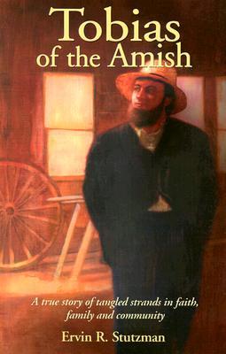 Tobias of the Amish: A True Story of Tangled Strands in Faith, Family, and Community (Paperback)
