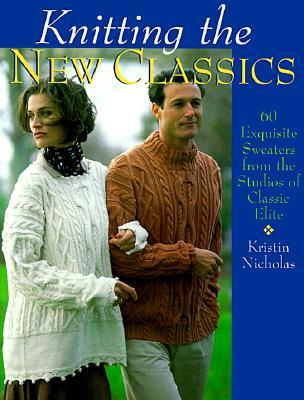 Knitting The New Classics: 60 Exquisite Sweaters From The Studios Of Classic Elite (Paperback)