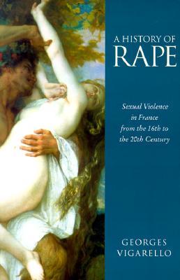 A History of Rape: Sexual Violence in France from the 16th to the 20th Century (Paperback)