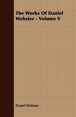 The Works of Daniel Webster - Volume V