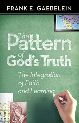 The Pattern of God's Truth: the Integration of Faith and Learning (Paperback)