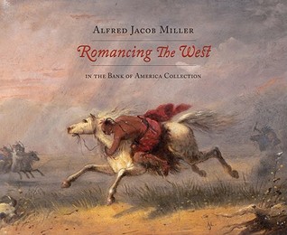 Romancing the West: Alfred Jacob Miller in the Bank of America Collection (Paperback)