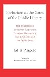 Barbarians at the Gates of the Public Library: How Postmodern Consumer Capitalism Threatens Democracy, Civil Education and the Public Good