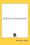 Petticoat Government by Emmuska Orczy