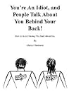 You're an Idiot, And People Talk About You Behind Your Back!