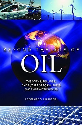 Beyond the Age of Oil: The Myths, Realities, and Future of Fossil Fuels and Their Alternatives (Hardcover)