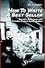 How to Write a Best Seller: Secrets, Techniques and Success Formulas of Best-Selling Authors