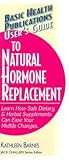 User's Guide to Natural Hormone Replacement: Learn How Safe Dietary & Herbal Supplements Can Ease Your Midlife Changes. (Basic Health Publications User's Guide)
