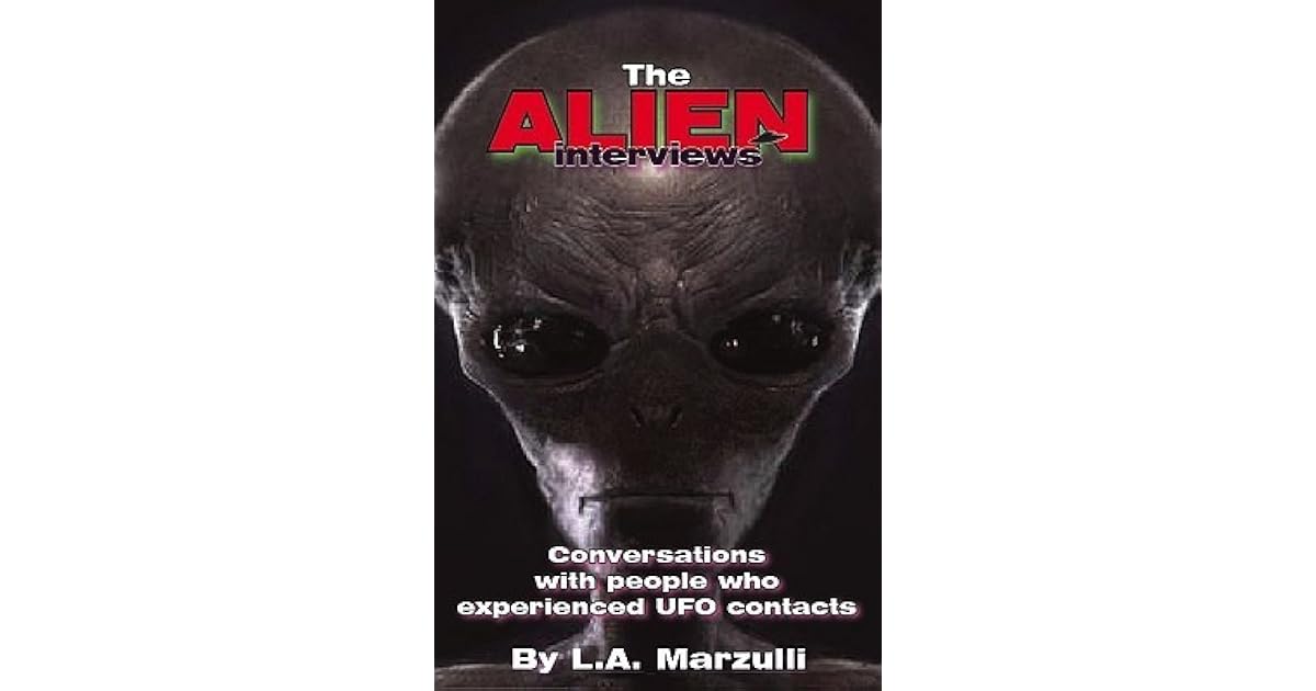 The Alien Interviews Conversations with People Who Experienced UFO Contacts by L.A. Marzulli