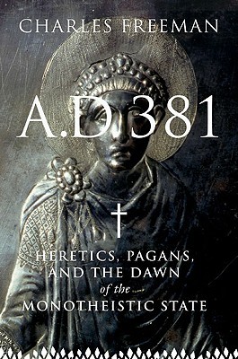 A. D. 381: Heretics, Pagans and the Dawn of the Monotheistic State (Hardcover)