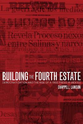 Building the Fourth Estate: Democratization and the Rise of a Free Press in Mexico (Paperback)