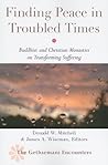 Finding Peace in Troubled Times: Buddhist and Christian Monastics on Transforming Suffering (Gethsemani Encounters)