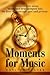 Moments for Music: 175 short stories about music and brief glimpses into the lives of musicians past and present.