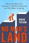 No Man's Land: What to Do When Your Company Is Too Big to Be Small but TooSmall to Be Big