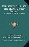 Jeppe on the Hill or The Transformed Peasant: A Comedy in Five Acts
