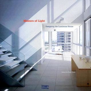 Masters of Light: Designing the Luminous House (Hardcover)