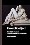 The Erotic Object: Sexuality in Sculpture from Prehistory to the Present Day